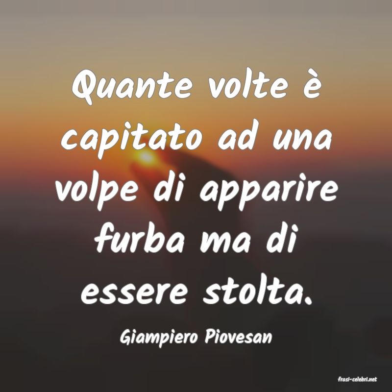 frasi di  Giampiero Piovesan
