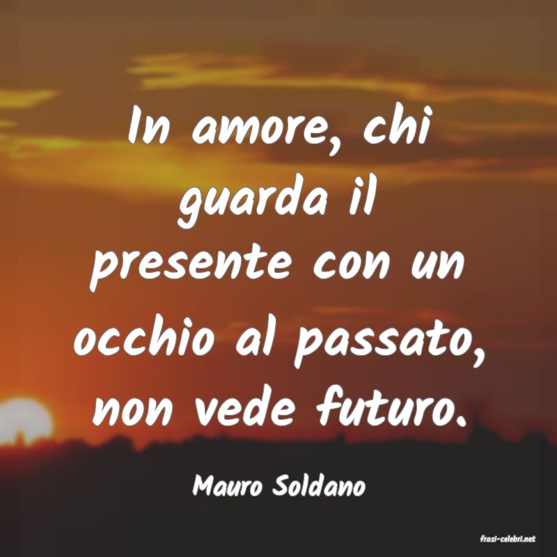 frasi di  Mauro Soldano
