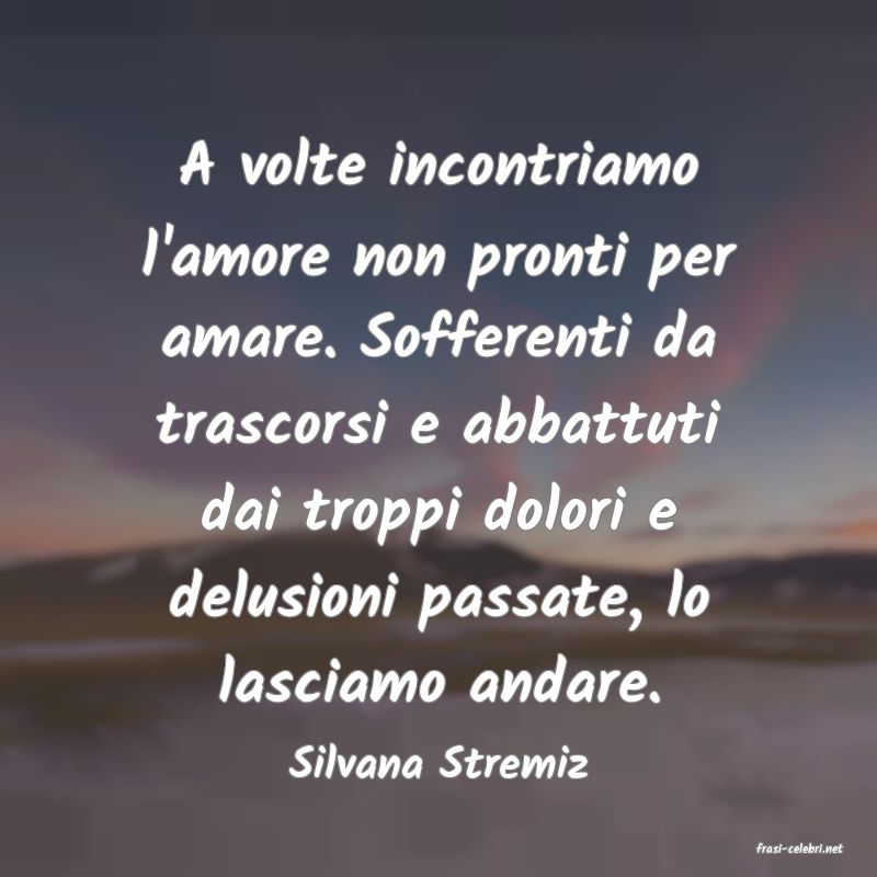 frasi di  Silvana Stremiz
