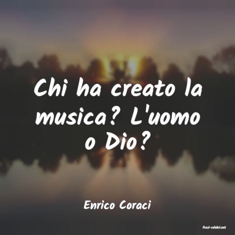 frasi di  Enrico Coraci
