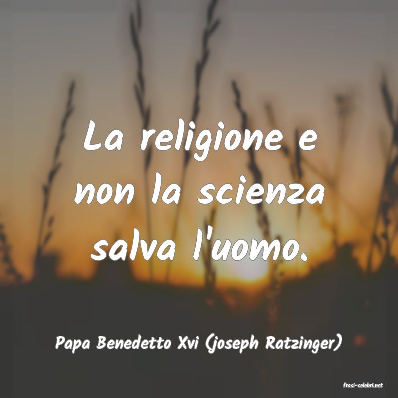 frasi di  Papa Benedetto Xvi (joseph Ratzinger)
