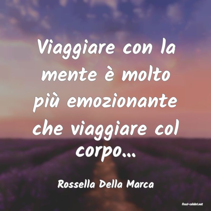 frasi di  Rossella Della Marca
