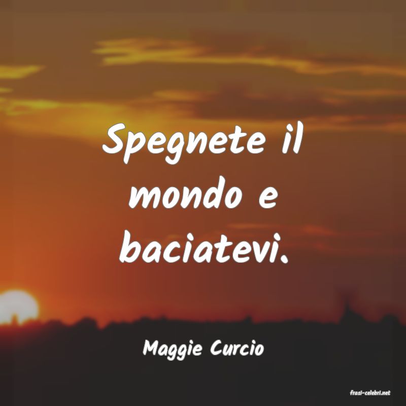 frasi di  Maggie Curcio
