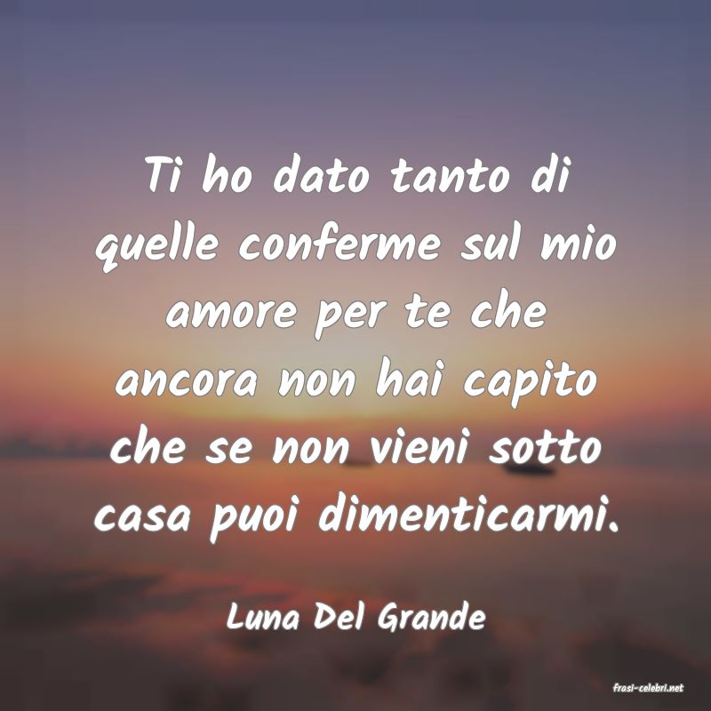 frasi di  Luna Del Grande

