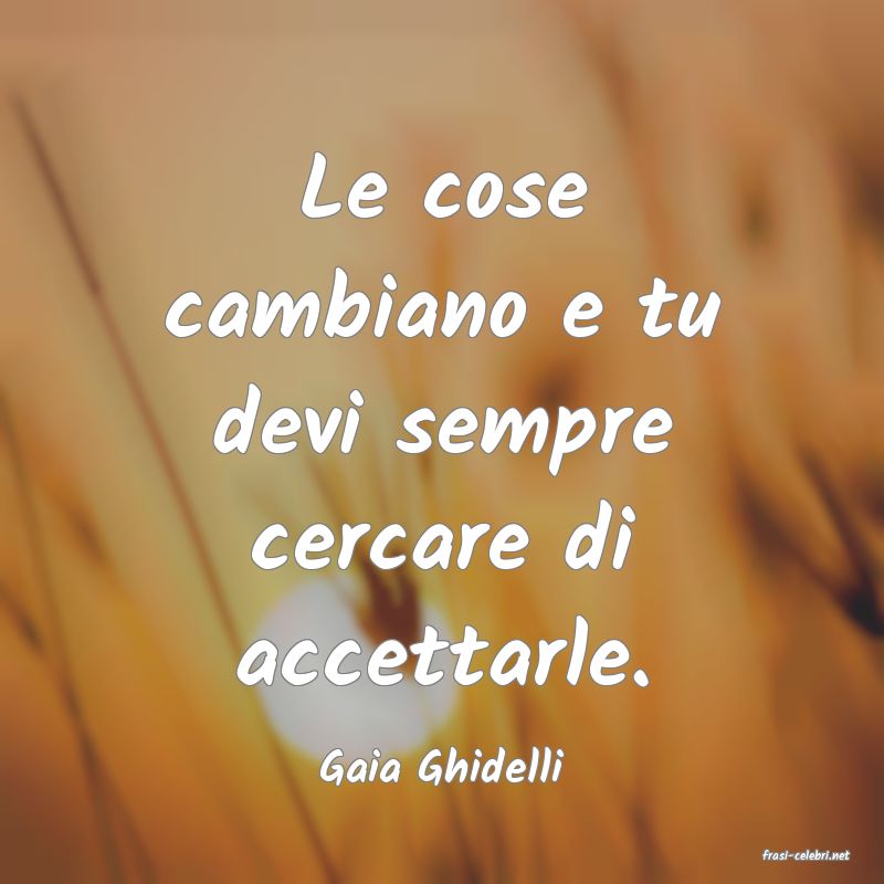 frasi di  Gaia Ghidelli
