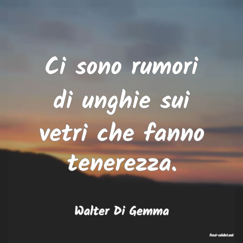 frasi di  Walter Di Gemma
