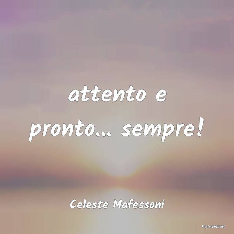 frasi di  Celeste Mafessoni
