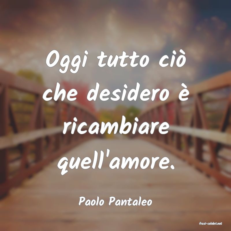 frasi di  Paolo Pantaleo
