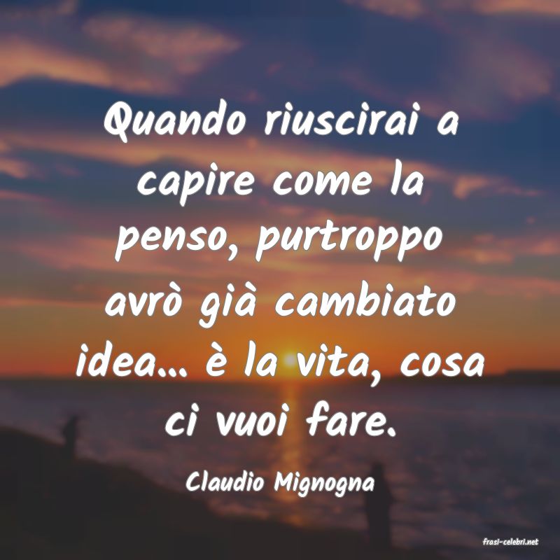 frasi di  Claudio Mignogna
