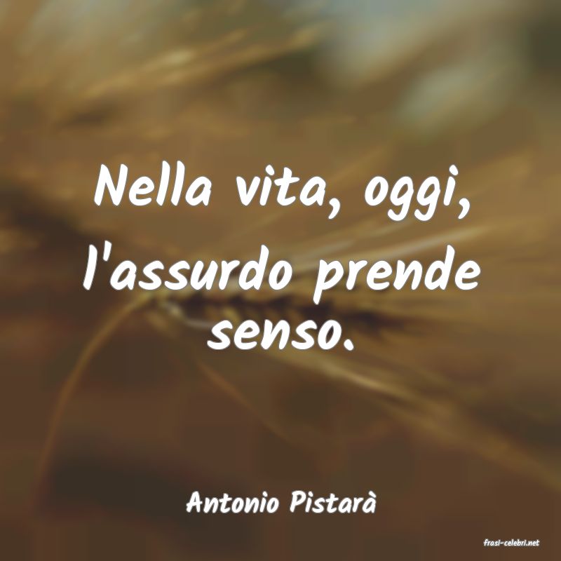 frasi di Antonio Pistar�