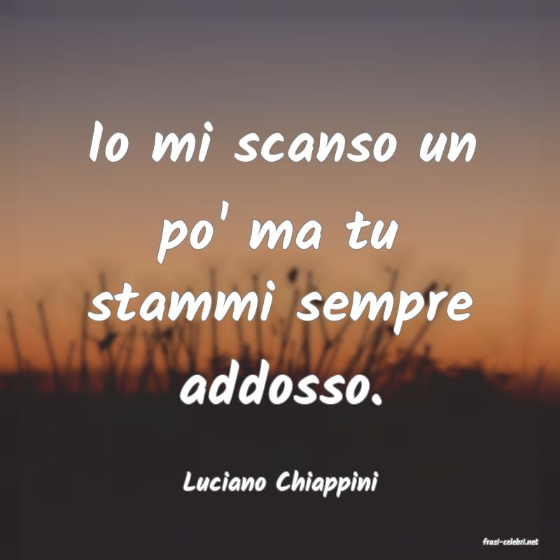 frasi di  Luciano Chiappini
