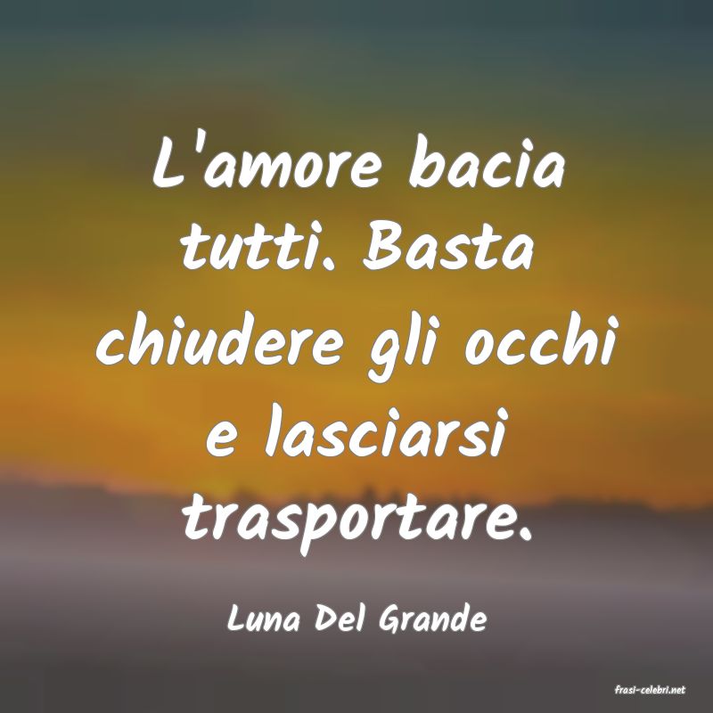 frasi di  Luna Del Grande
