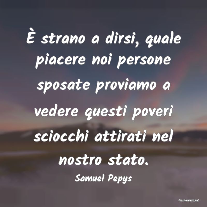 frasi di  Samuel Pepys
