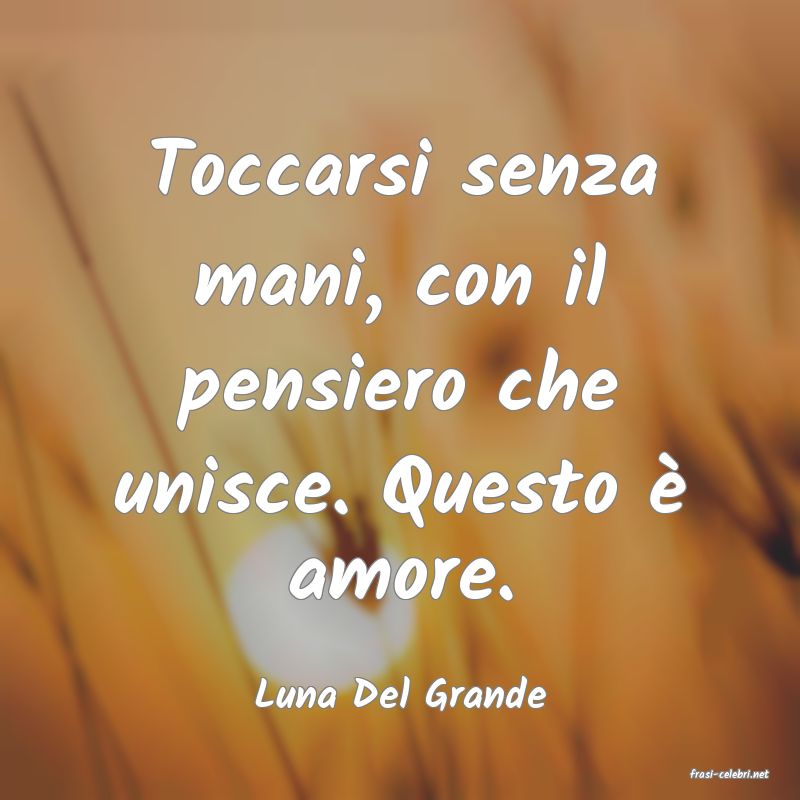 frasi di  Luna Del Grande
