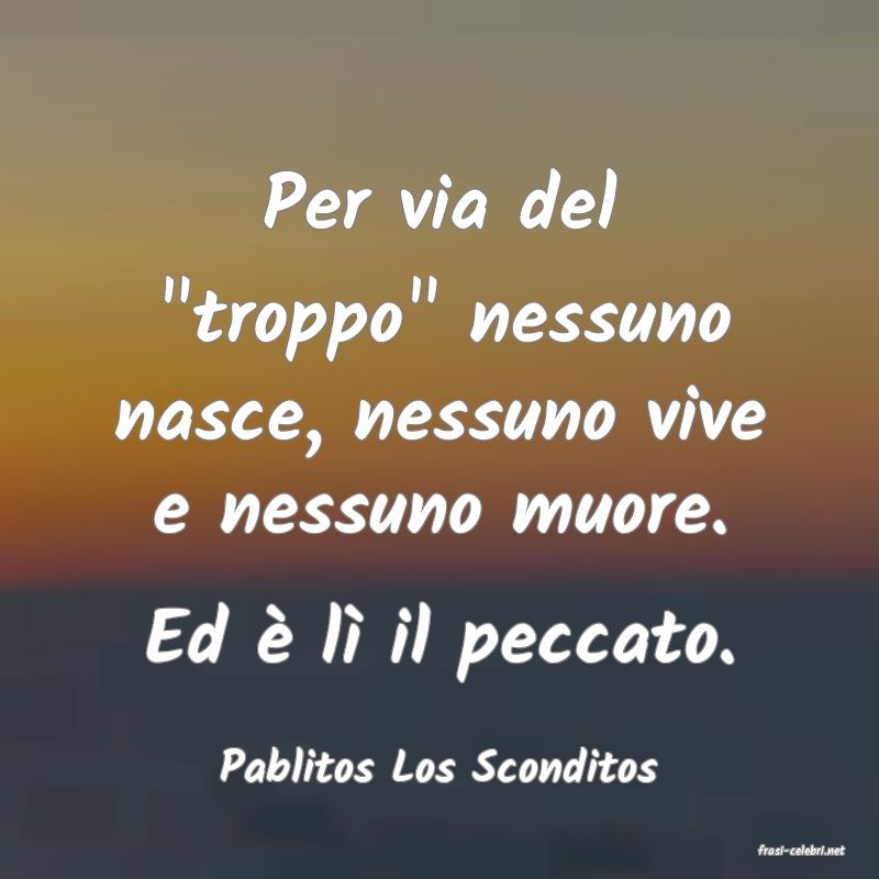 frasi di  Pablitos Los Sconditos
