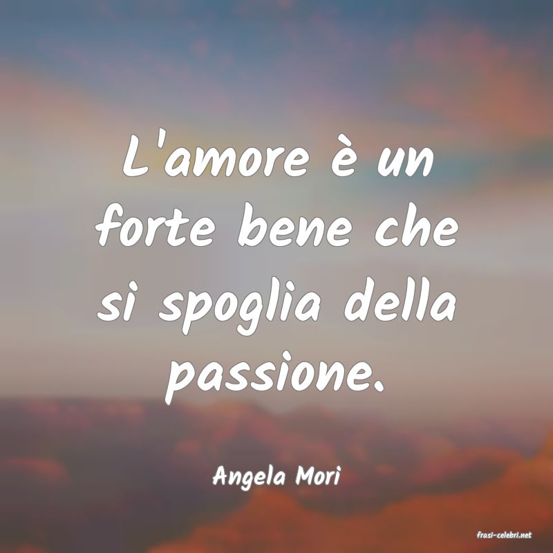 frasi di  Angela Mori
