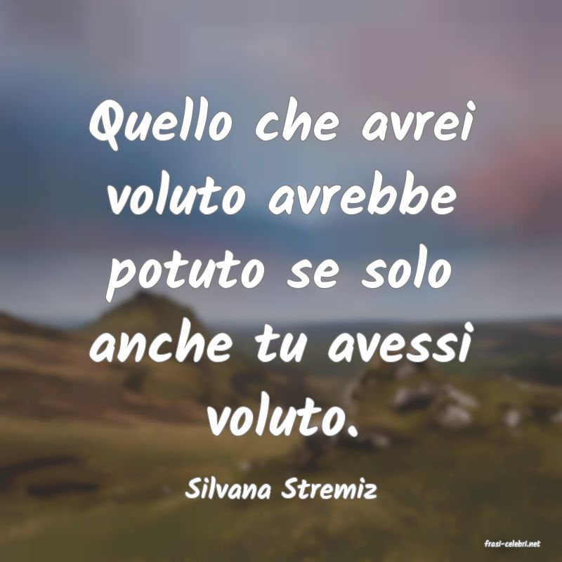 frasi di  Silvana Stremiz
