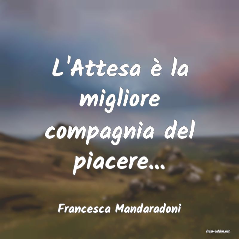 frasi di  Francesca Mandaradoni
