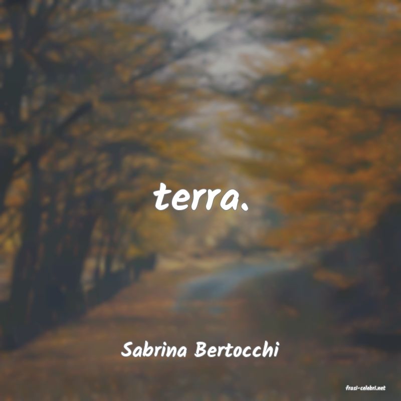 frasi di  Sabrina Bertocchi
