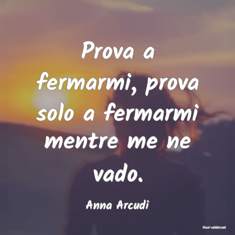 frasi di  Anna Arcudi
