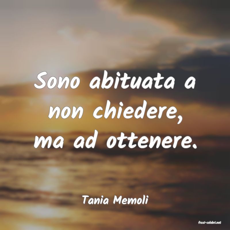 frasi di  Tania Memoli
