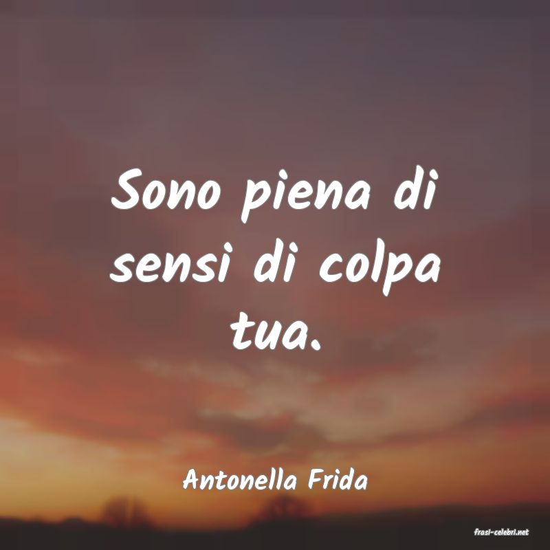 frasi di  Antonella Frida
