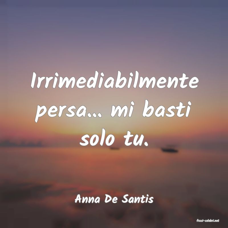 frasi di  Anna De Santis
