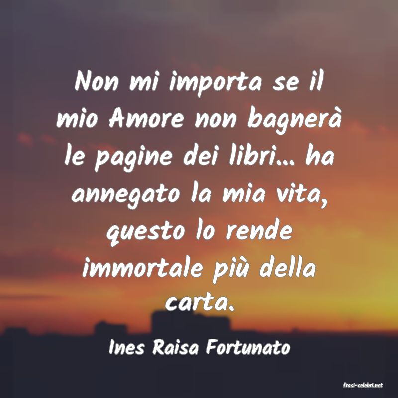 frasi di  Ines Raisa Fortunato
