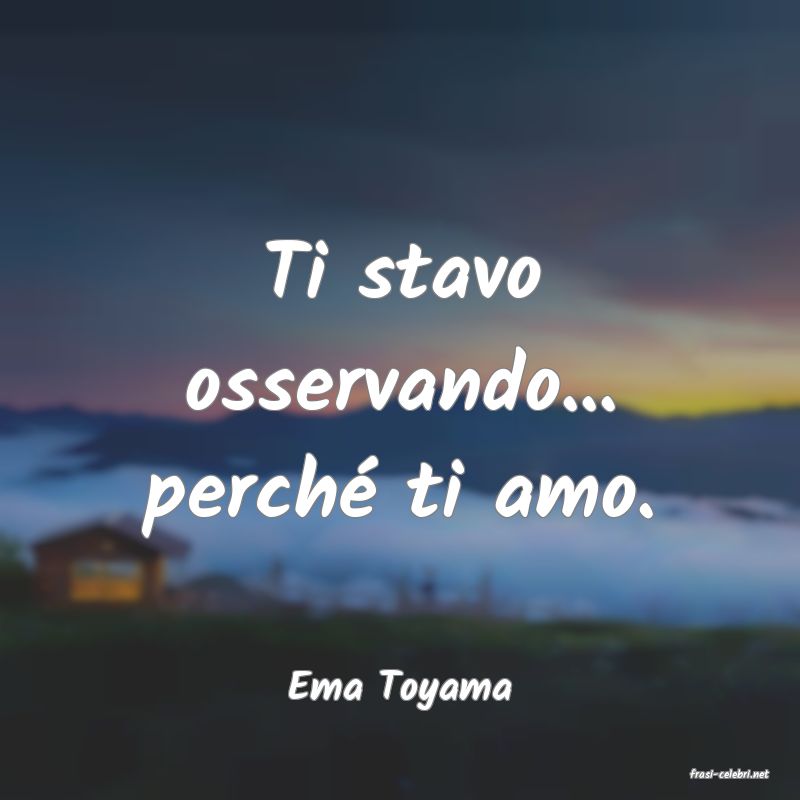 frasi di  Ema Toyama
