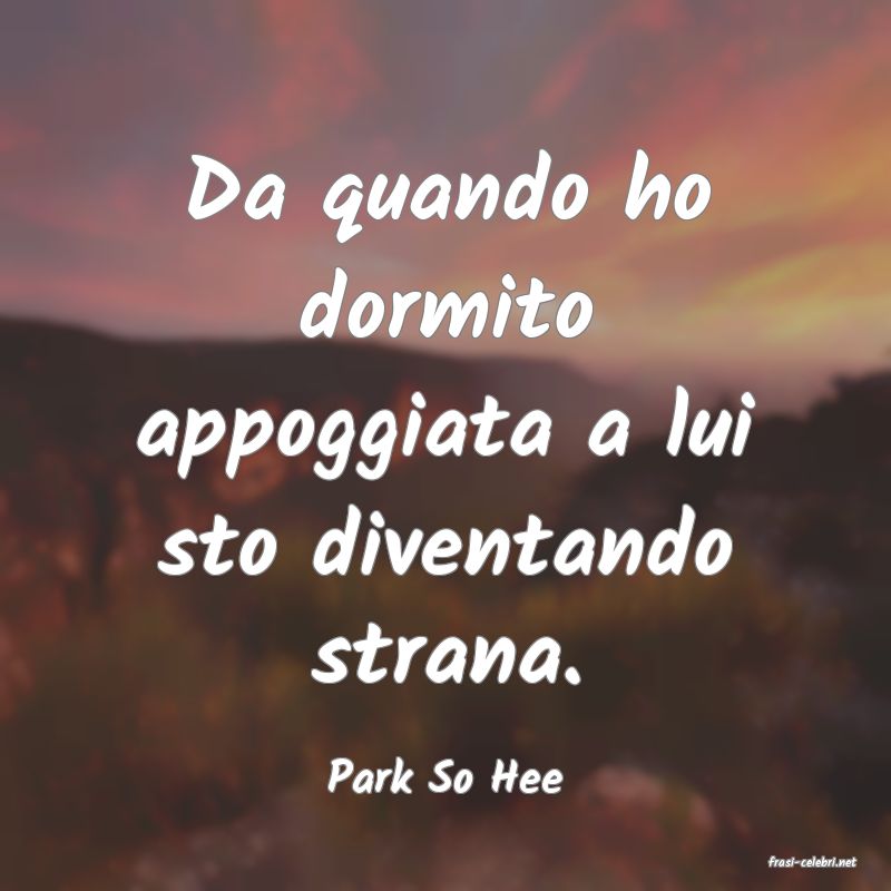frasi di  Park So Hee
