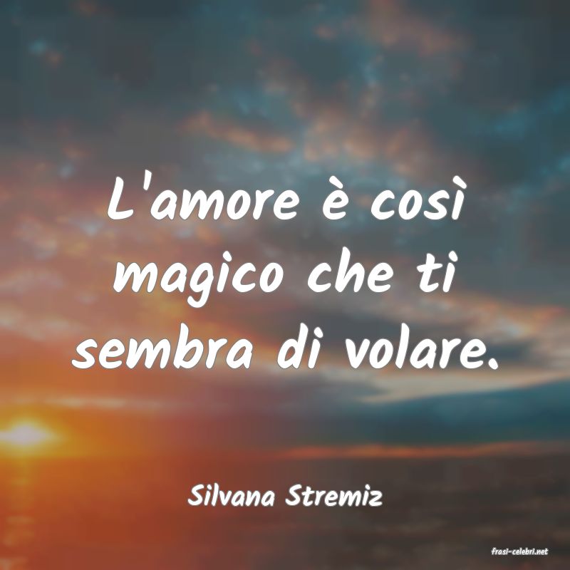 frasi di  Silvana Stremiz
