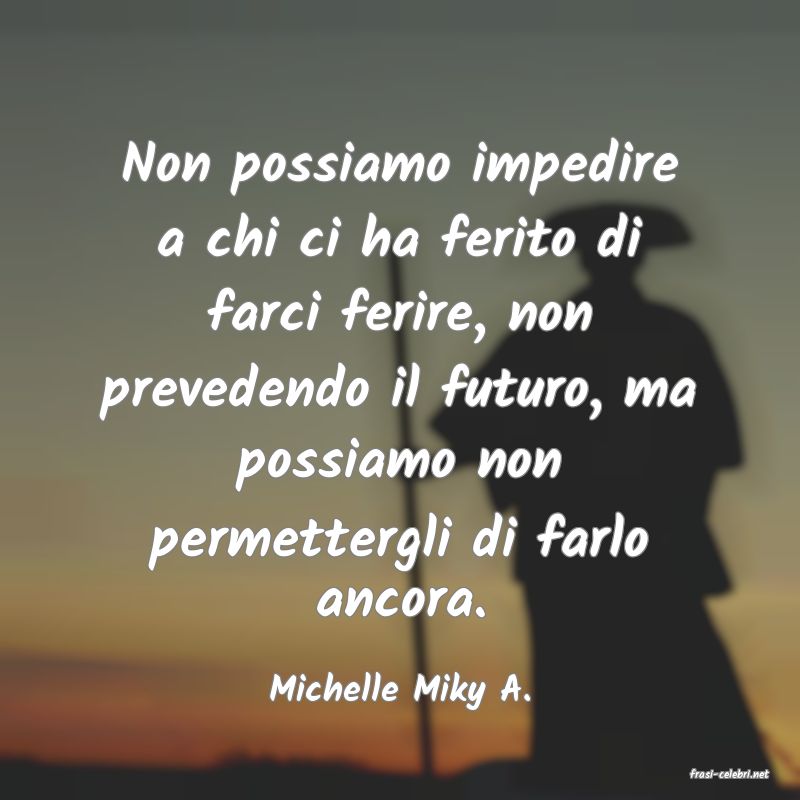 frasi di  Michelle Miky A.
