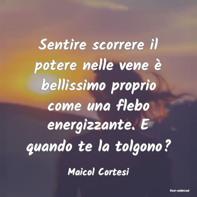 frasi di  Maicol Cortesi
