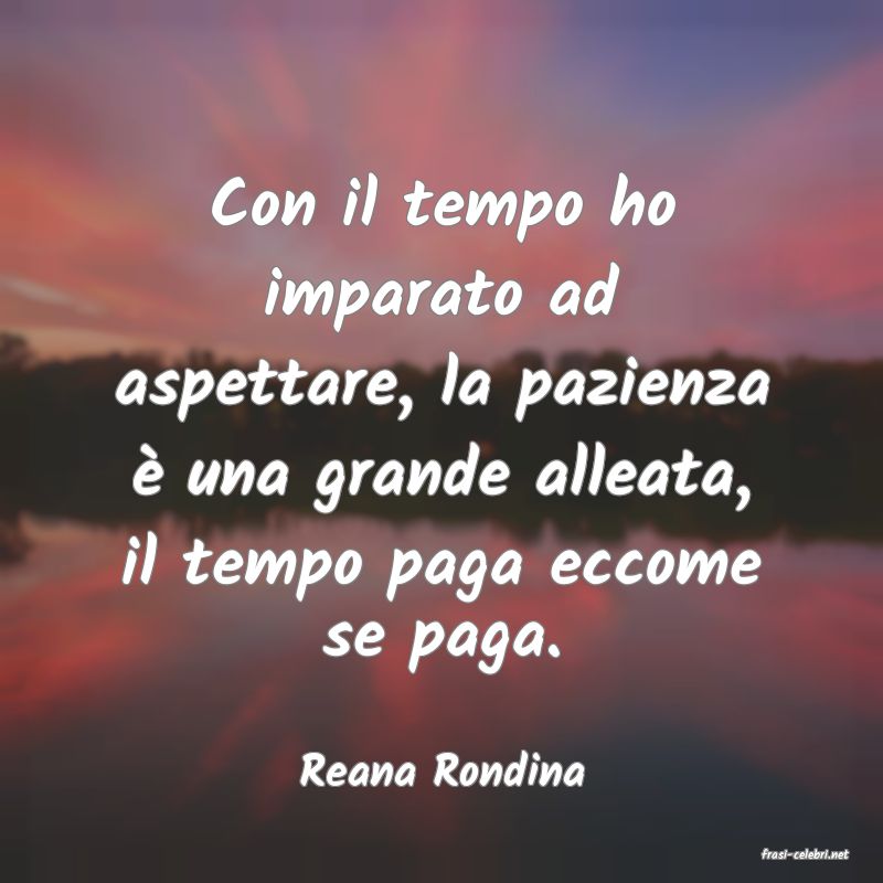 frasi di  Reana Rondina
