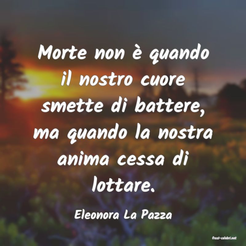 frasi di  Eleonora La Pazza

