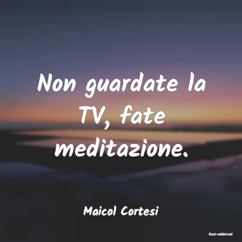 frasi di  Maicol Cortesi
