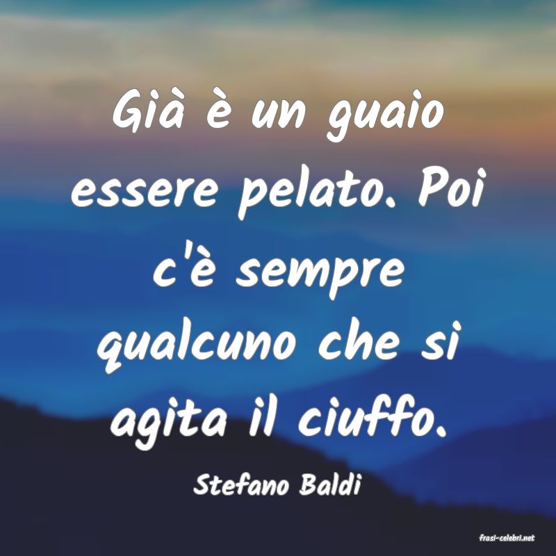 frasi di  Stefano Baldi
