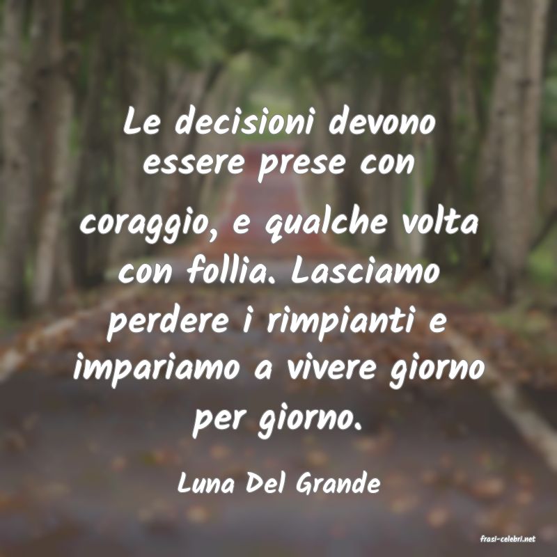 frasi di  Luna Del Grande

