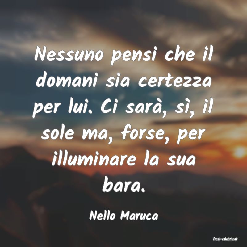 frasi di  Nello Maruca
