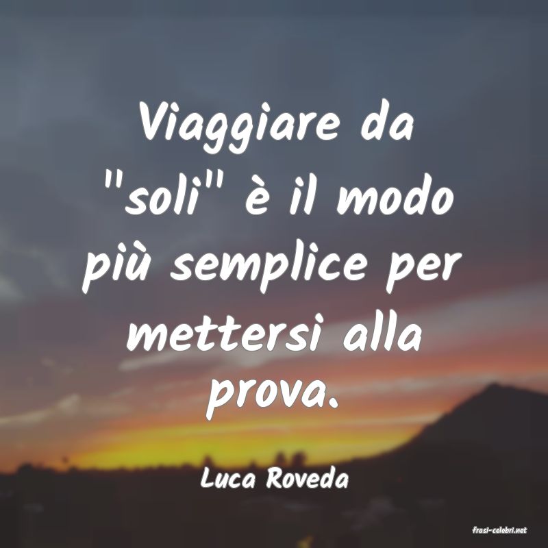 frasi di  Luca Roveda
