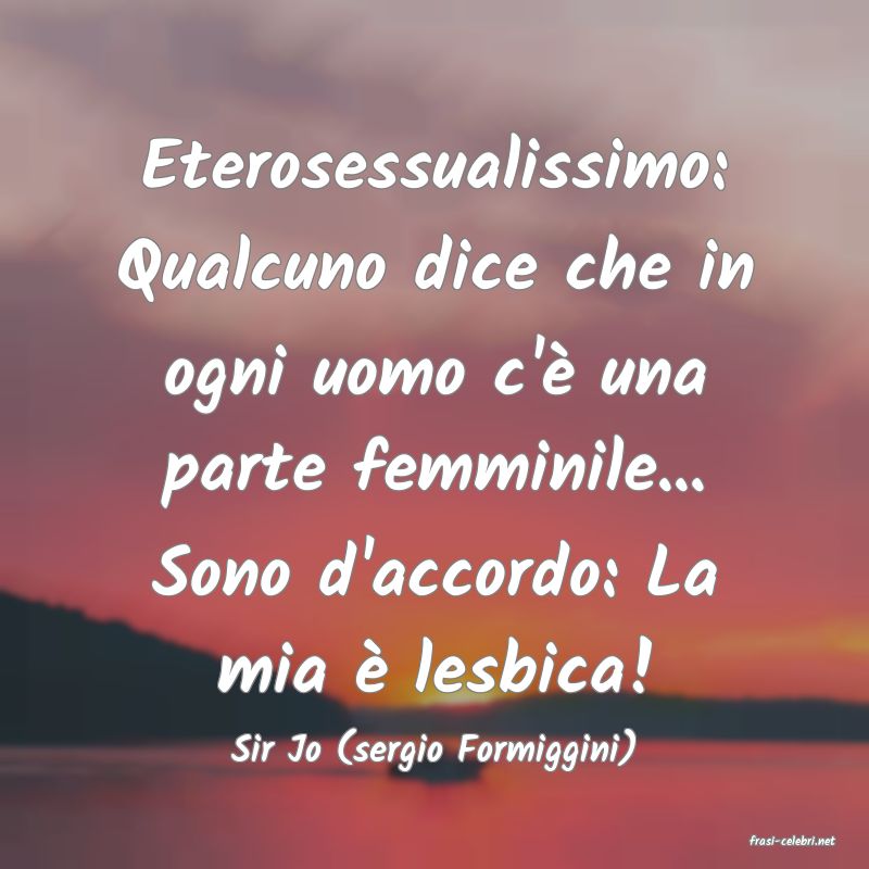 frasi di  Sir Jo (sergio Formiggini)
