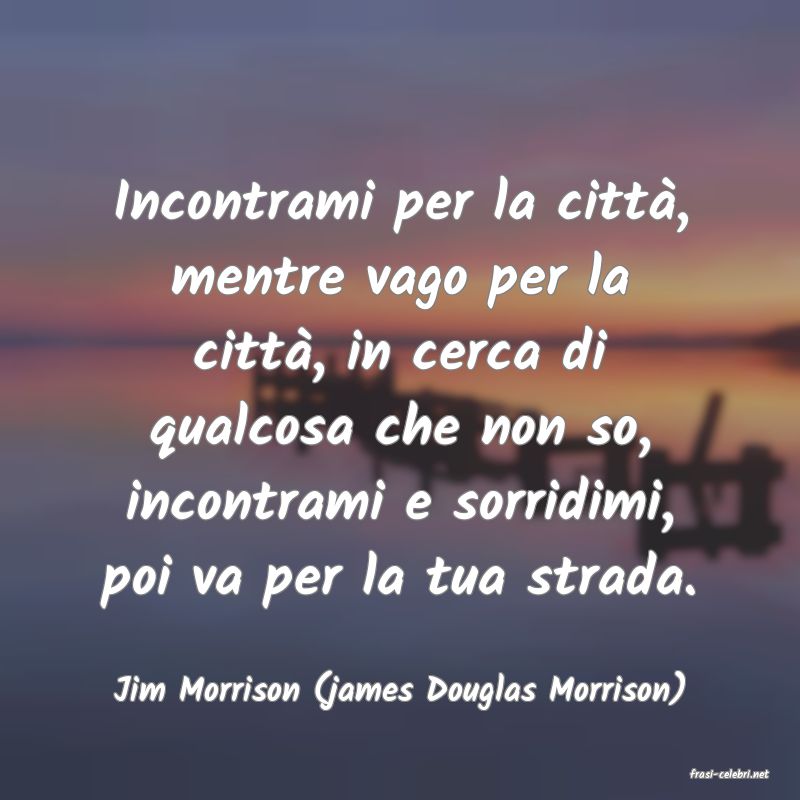 frasi di  Jim Morrison (james Douglas Morrison)

