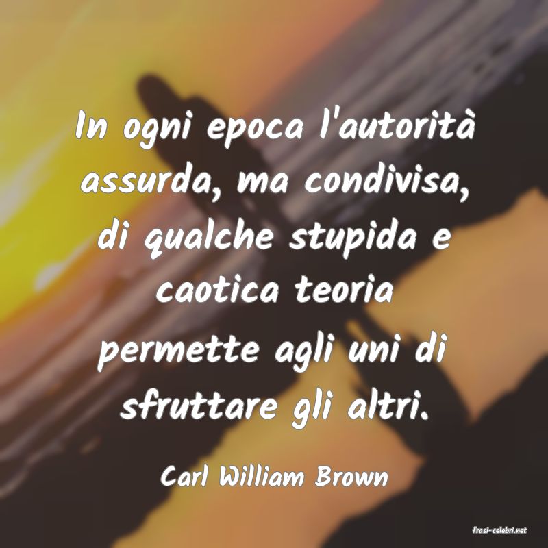 frasi di  Carl William Brown
