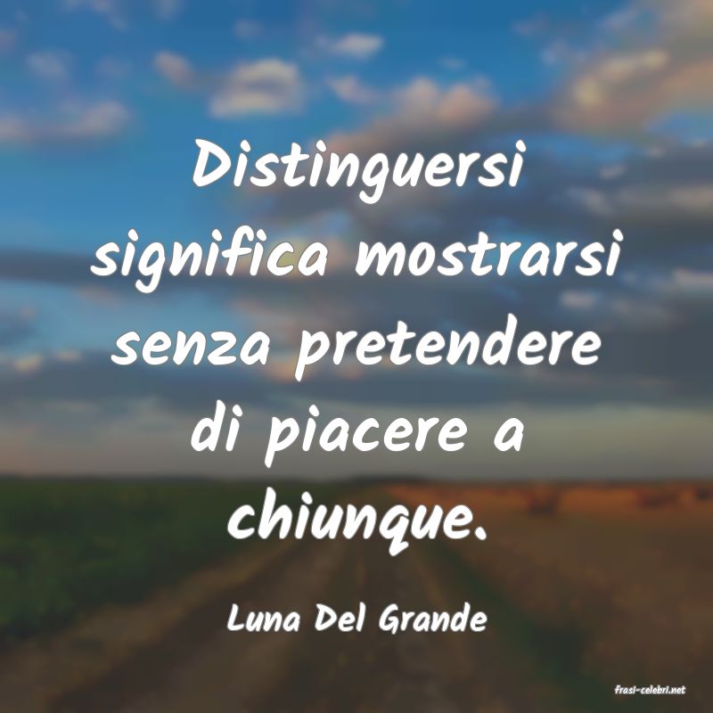 frasi di  Luna Del Grande
