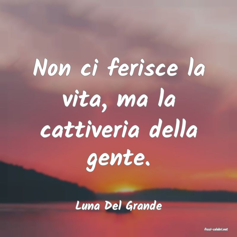 frasi di  Luna Del Grande
