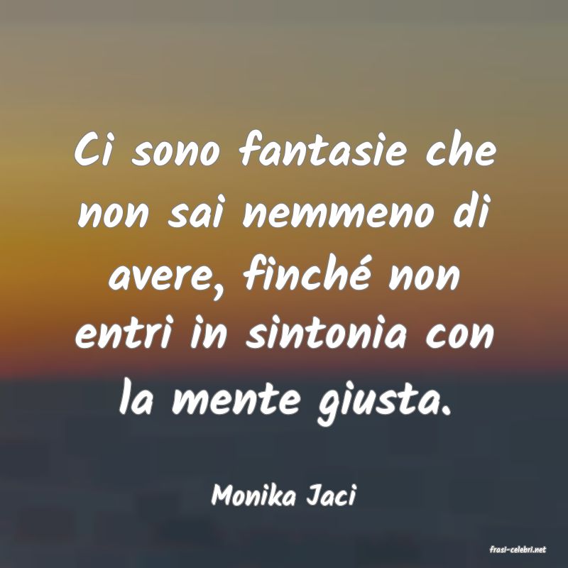 frasi di  Monika Jaci

