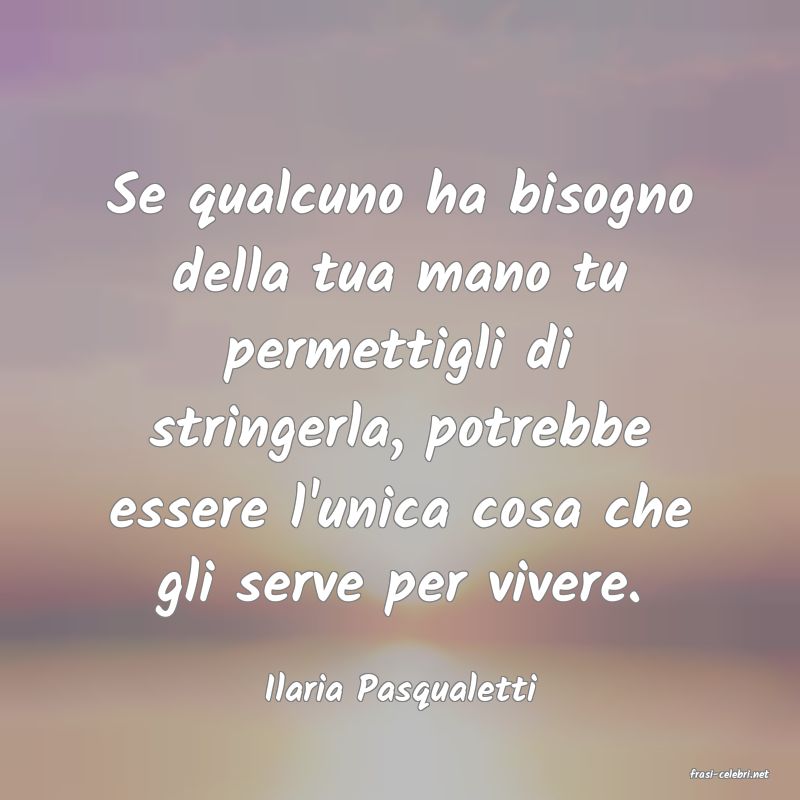 frasi di  Ilaria Pasqualetti
