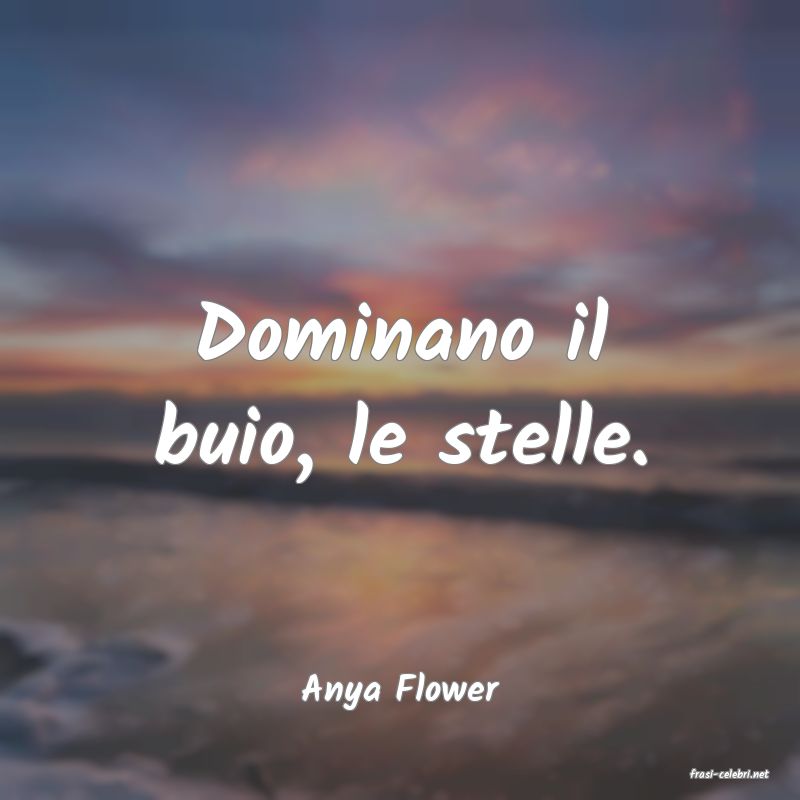 frasi di  Anya Flower
