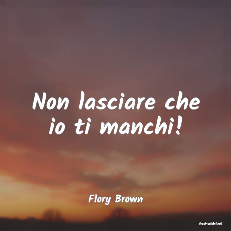 frasi di  Flory Brown
