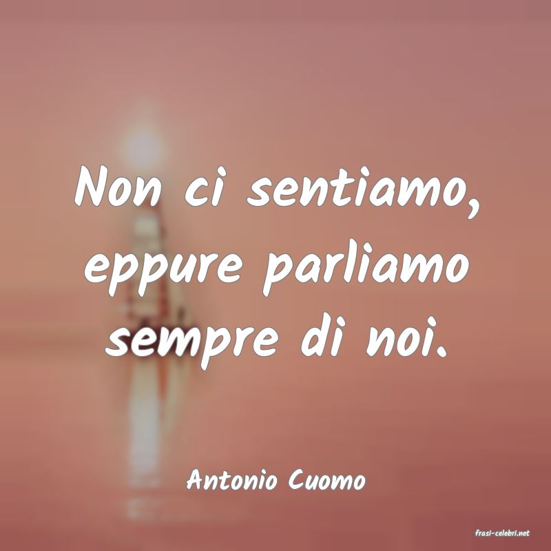 frasi di  Antonio Cuomo
